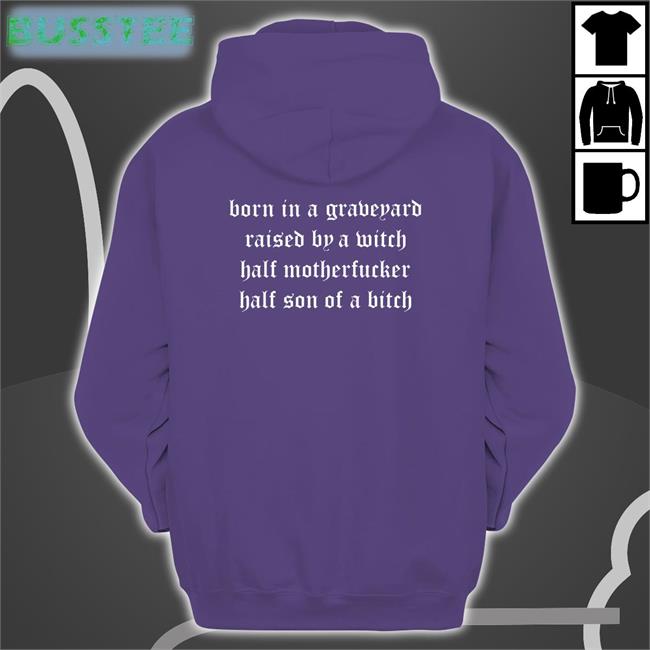 Born In A Graveyard Raised By A Witch Half Motherfucker Half Son Of A Bitch Shirt Shirtsthtgohard Shirts That Go Hard