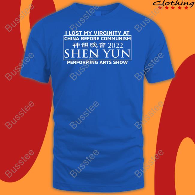 I Lost My Virginity At China Before Communism Shen Yun Performing Arts Show Shirts