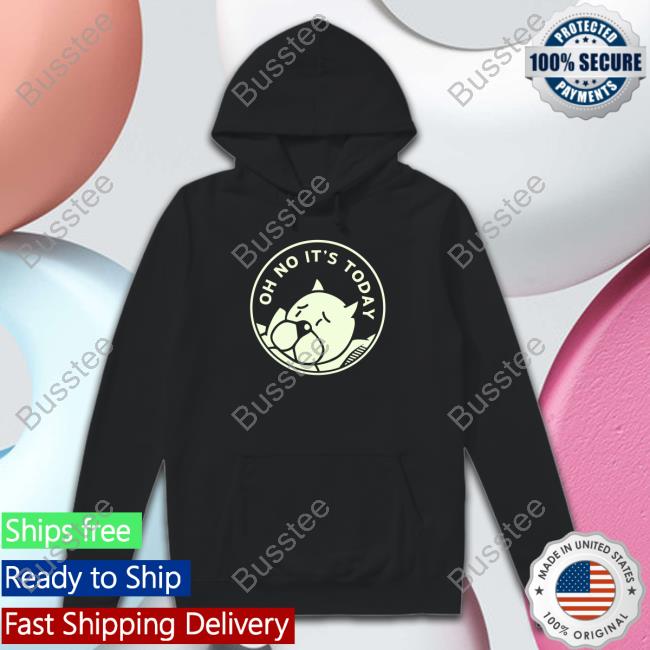 Oh No It's Today Sweatshirt Chris Onstad