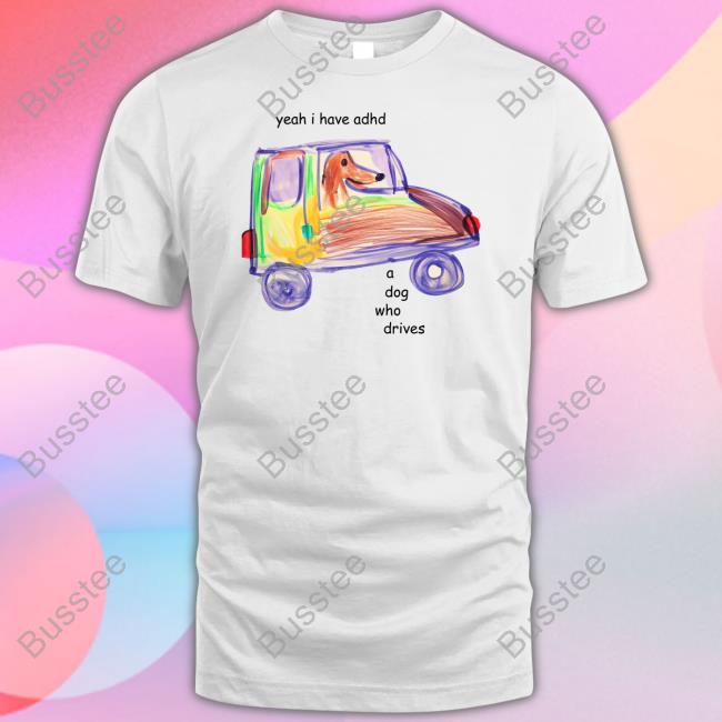 Dogecore Yeah I Have Adhd A Dog Who Drives Unisex T Shirt