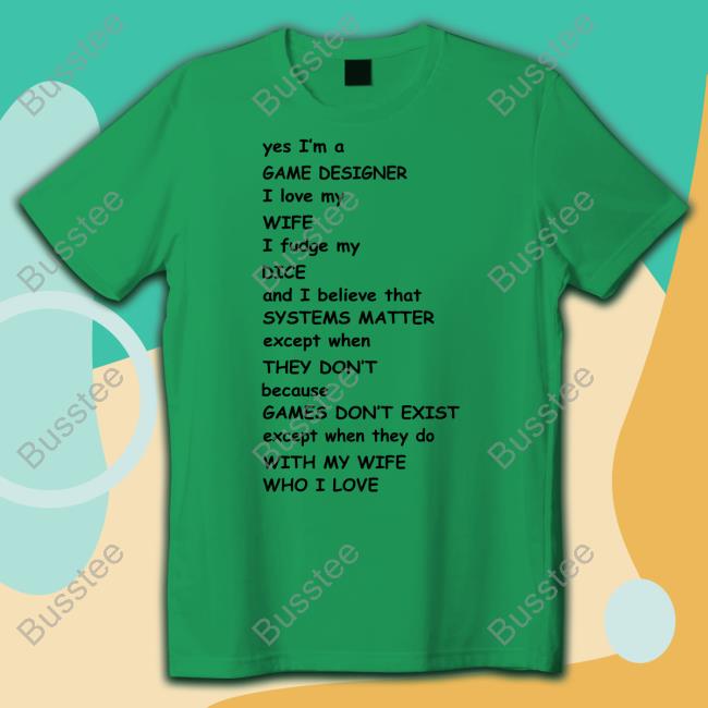 Yes I'm A Game Designer I Love My Wife I Fudge My Dice T Shirt Aaronmfking
