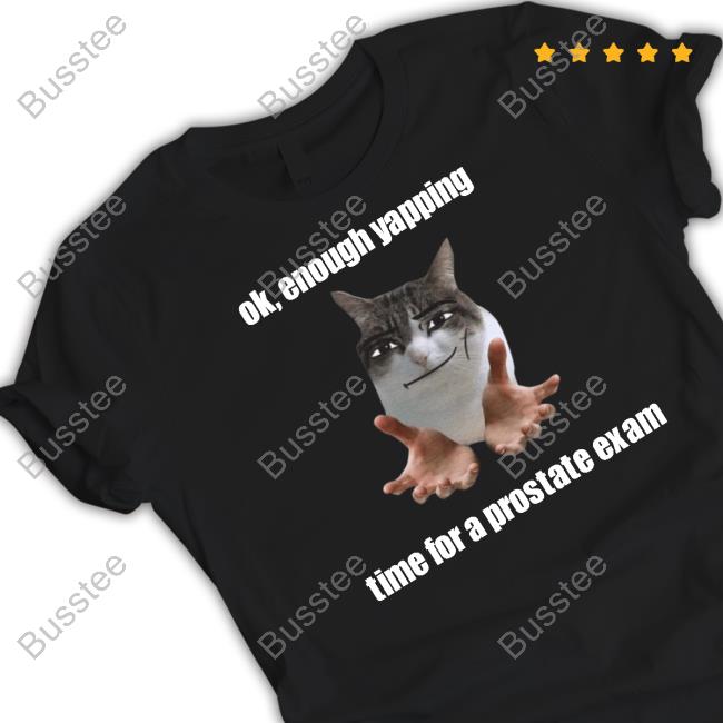 Sillyteestudio Ok, Enough Yapping Time For A Prostate Exam Tee Shirt