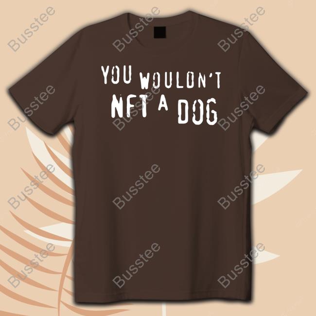 Thegoodshirts You Wouldn't Nft A Dog Shirt