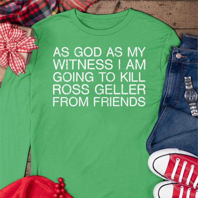 As God As My Witness I Am Going To Kill Ross Geller From Friends Tee Shirts That Go Hard