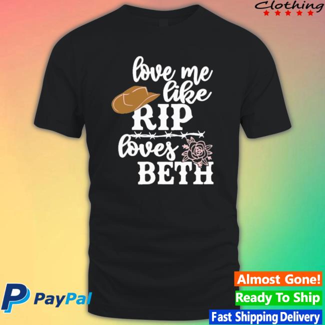 Love Me Like Rip Loves Beth 2022 Sweatshirt