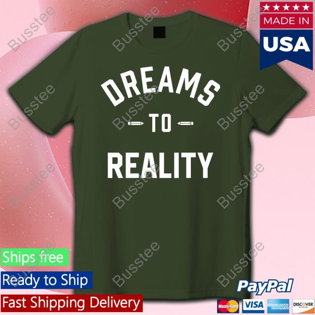 Dreams To Reality Tee Shirt
