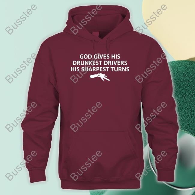 God Gives His Drunkest Drivers His Sharpest Turns New Shirt Unprofessional Apparel