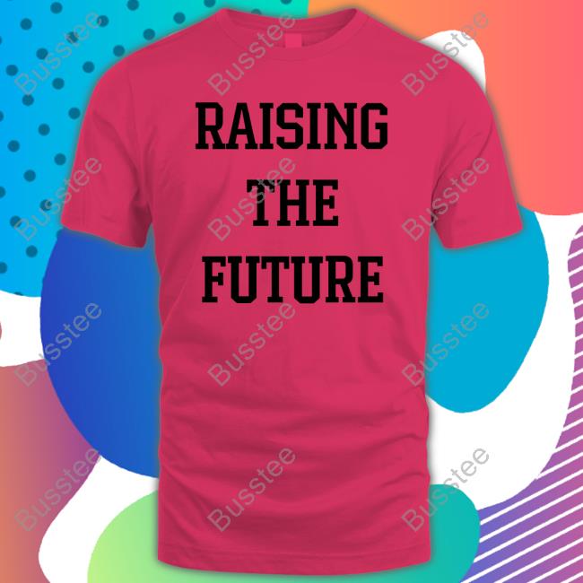 Raising The Future New Shirt