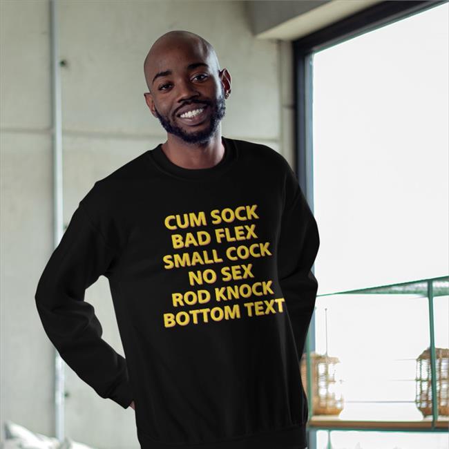 Shirtsthtgohard Cum Sock Bad Flex Small Cock No Sex Rod Knock Bottom Text Shirt Shirts That Go Hard