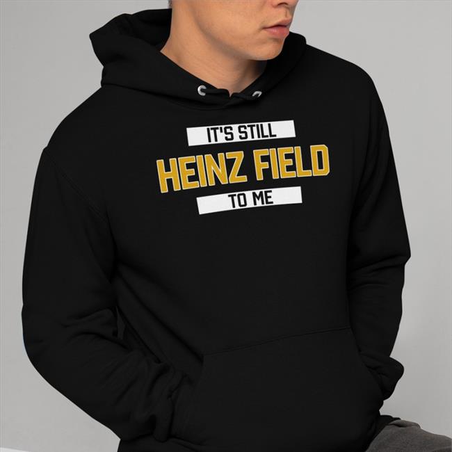 Pittsburgh Clothing Company Merch It's Still Heinz Field To Me Shirt