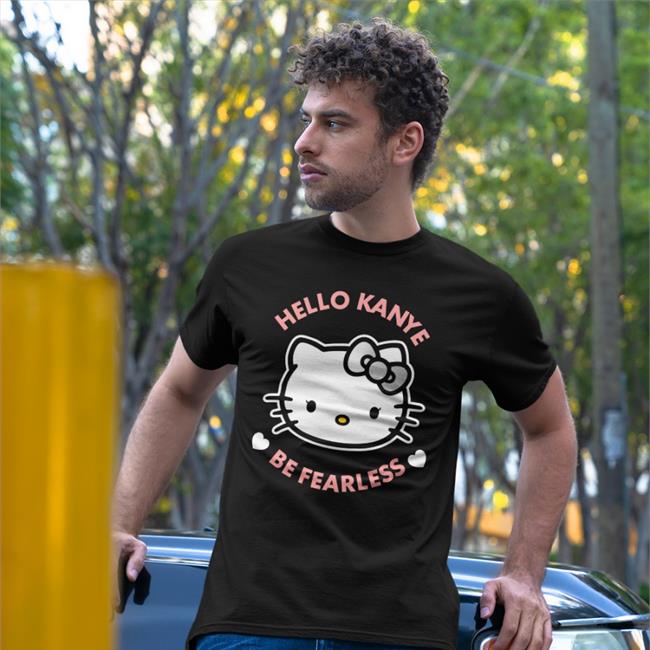 Hello Kanye Be Fearless T Shirts