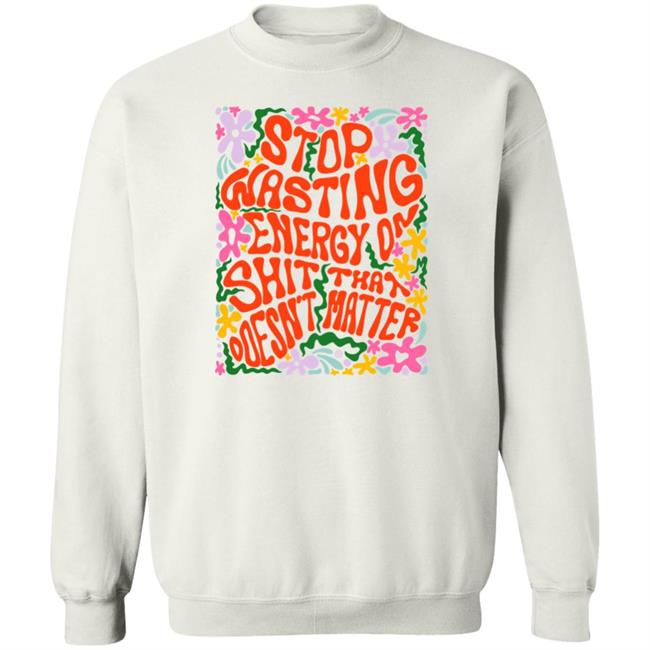 Univ3rsechild Stop Wasting Energy On Shit That Doesn't Matter Shirt