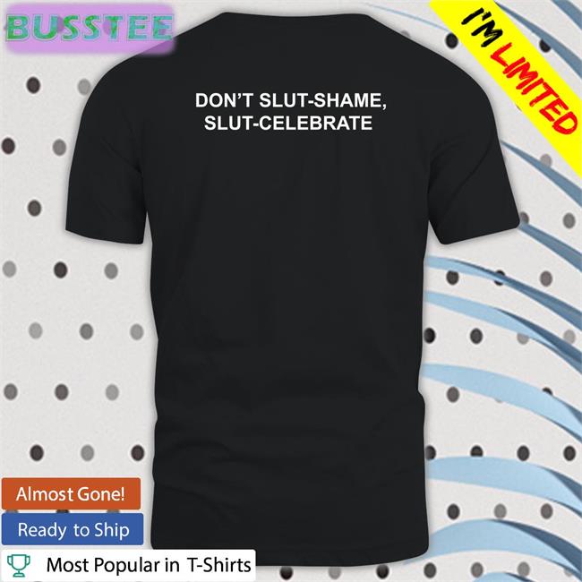 Thegoodshirts Store Don't Slut Shame, Slut Celebrate Shirt