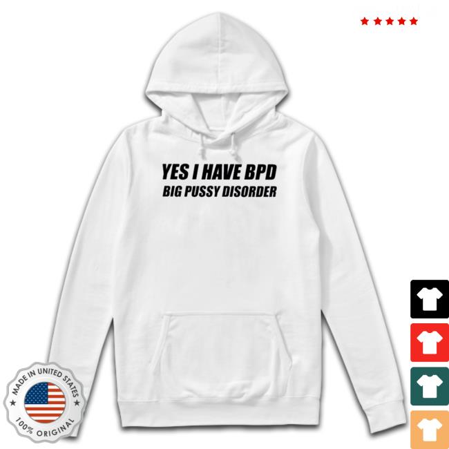 Official Yes I Have Bpd Big Pussy Disorder Shirt