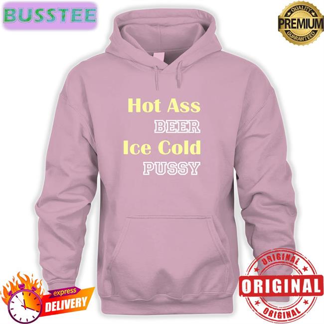 Hot Ass Beer Ice Cold Pussy Sweatshirt