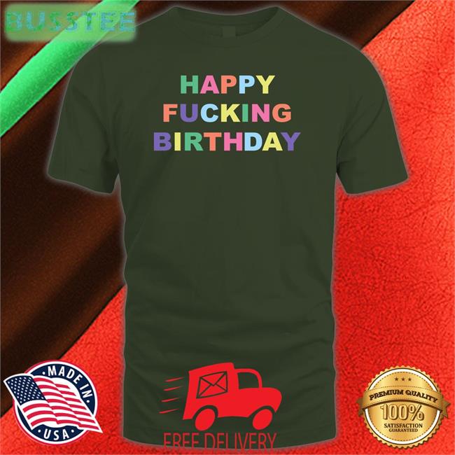 Teddy Fresh Happy Fucking Birthday Shirt