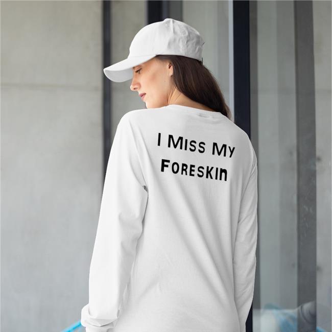 I Miss My Foreskin Shirt