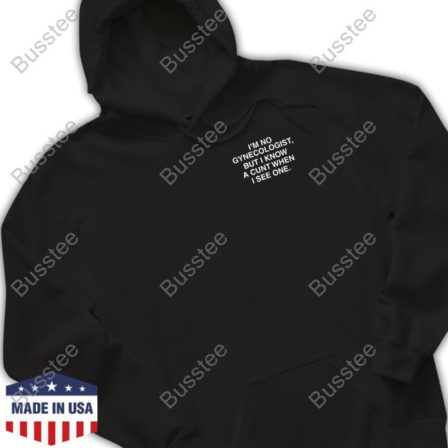 I'm No Gynecologist But I Know A Cunt When I See One Long Sleeve Shirt