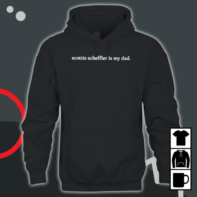 Scottie Scheffler Is My Dad shirt