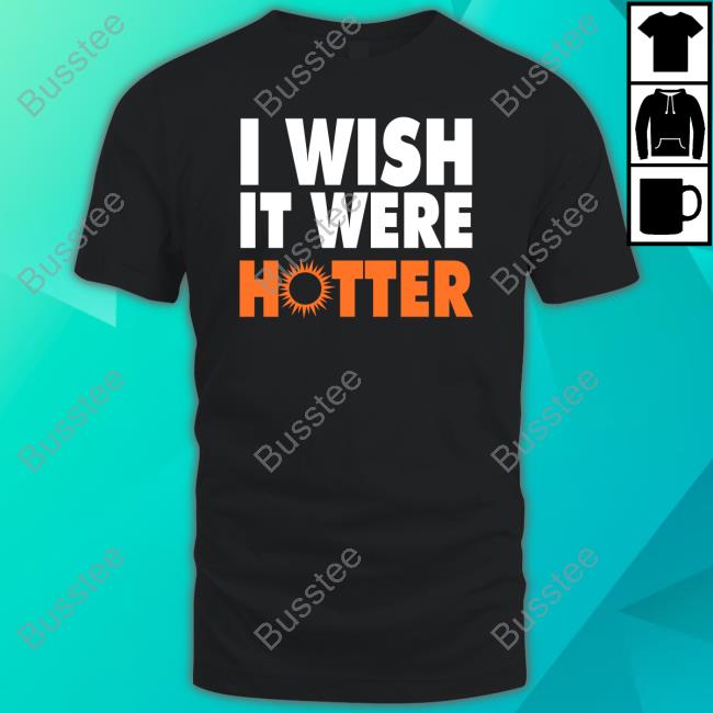 I Wish It Were Hotter T-Shirt