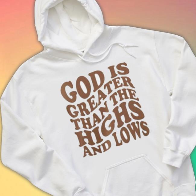 Official God Is Greater Than The Highs And Lows shirt Official God Is Greater Than The Highs And Lows Shirt
