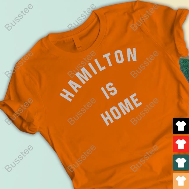 True Hamiltonian Store Hamilton Is Home Shirts