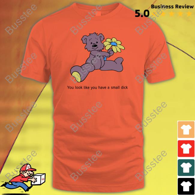 You Look Like You Have A Small Dick T-Shirt