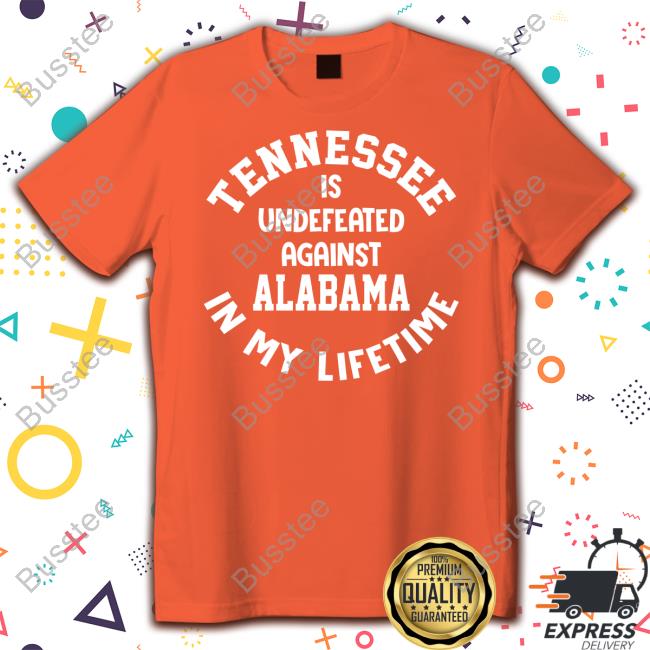 Utvolshop Tennessee Is Undefeated Against Alabama In My Lifetime T Shirts