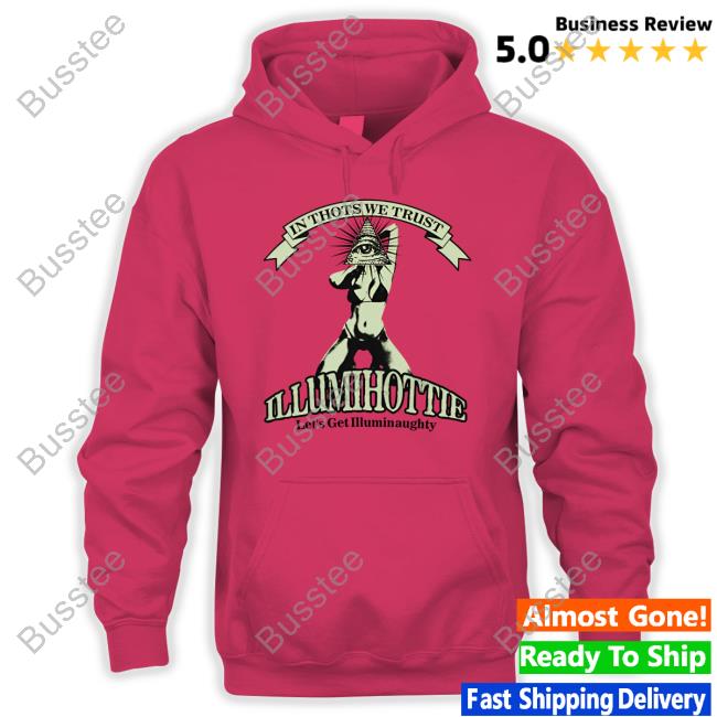 Got Funny In Thots We Trust Illumihottie Let's Get Illuminaughty Long Sleeve T Shirt Got Funny Merch In Thots We Trust Illumihottie Let's Get Illuminaughty Hoodie
