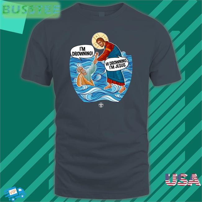 Goodshirts I'm Drowning Hi Drowning I'm Jesus Shirt