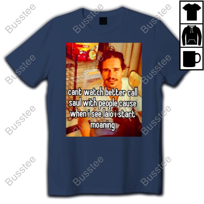 Cant Watch Better Call Saul With People Cause Tee Cant Watch Better Call Saul With People Cause Tees Shirts That Go Hard