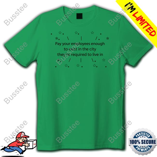 Pay Your Employees Enough To Exist In The City They're Required To Live In Tee