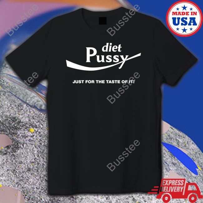 Shirts That Go Hard Diet Pussy Just For The Taste Of It Shirt