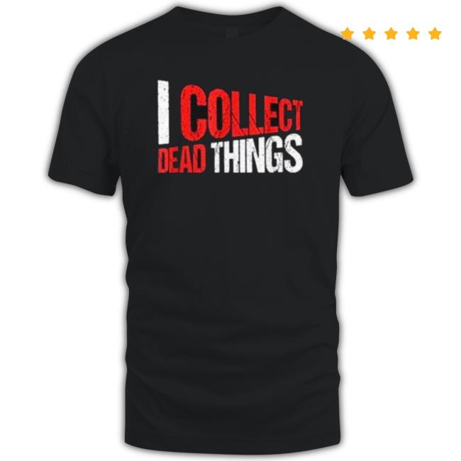 Official I Collect Dead Things Shirts