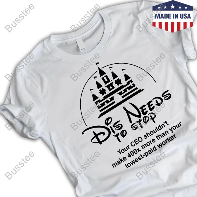 Dis Needs To Stop Your Ceo Shouldn't Make 400X More Than Your Lowest-Paid Worker Shirt