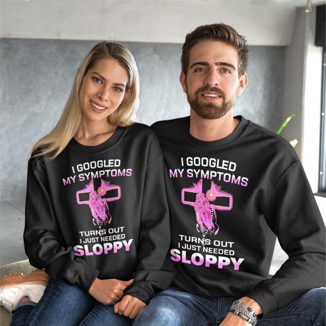 Turns Out I Just Need Sloppy T Shirt