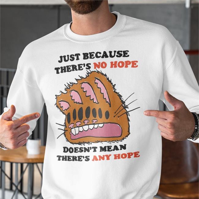 Just Because There's No Hope Doesn't Mean There's Any Hope Shirts