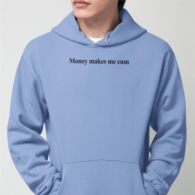 Money Makes Me Cum Funny T Shirt Shirts That Go Hard Merch