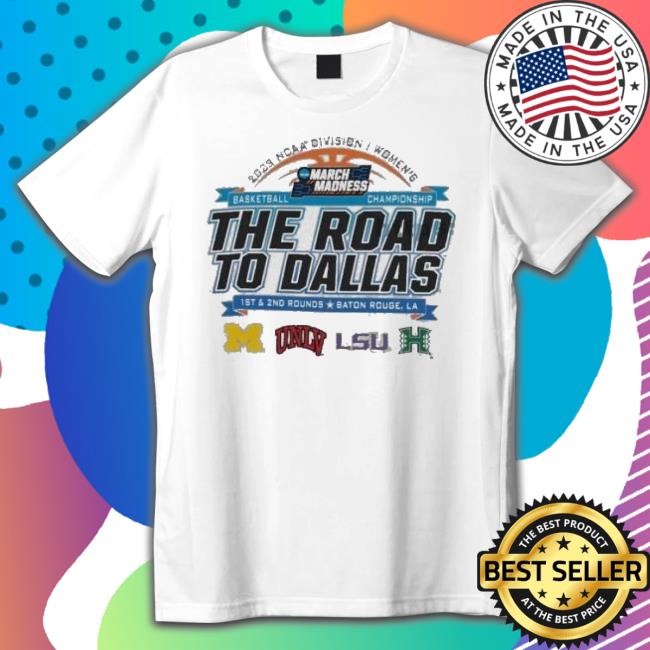 2023 Ncaa Division I Women’S Basketball The Road To Dallas March Madness 1St & 2Nd Rounds Baton Rouge, La Shirt