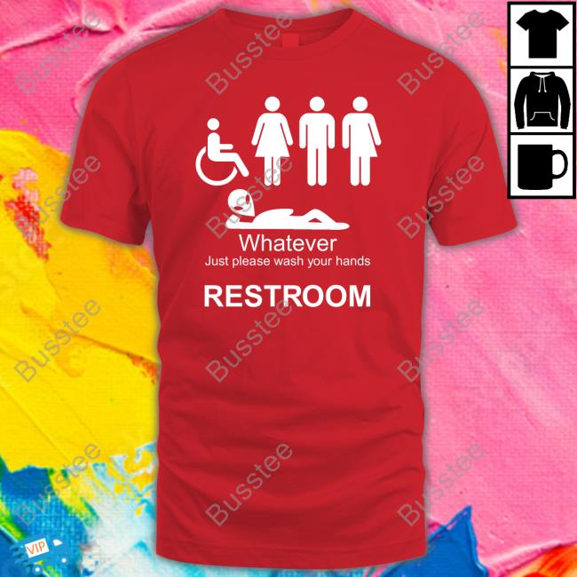 Whatever Just Please Wash Your Hands Restroom shirt, hoodie, tank top, sweater and long sleeve t-shirt