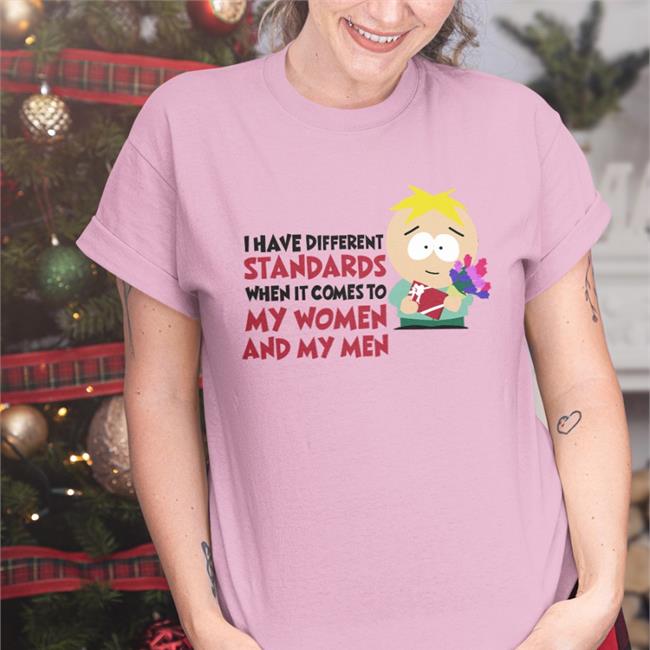 South Park Merch I Have Different Standards When It Comes To My Women And My Men Shirt