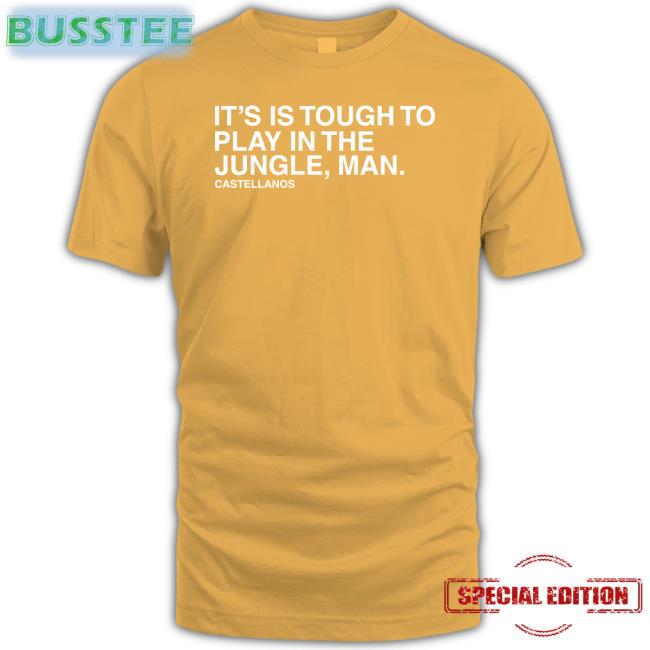 It's Is Tough To Play In The Jungle Man Castellanos T Shirt