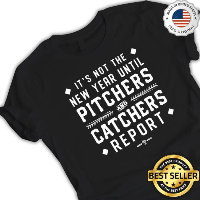 Official It’S Not The New Year Until Pitchers And Catchers Report Tee Shirt