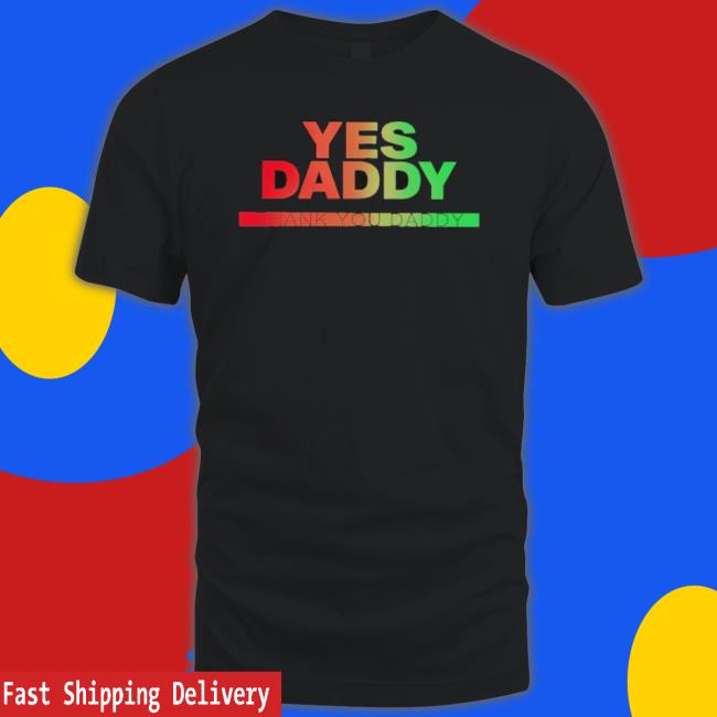 Yes Daddy Thank You Daddy shirt