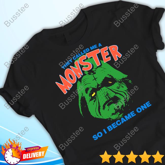 Goodshirts Store They Called Me A Monster So I Became One Tee Shirt