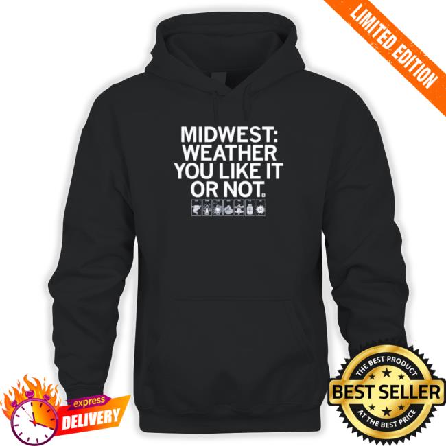 The Midwest Weather You Like It Or Not Sweatshirts The Midwest Weather You Like It Or Not Crewneck Sweatshirt