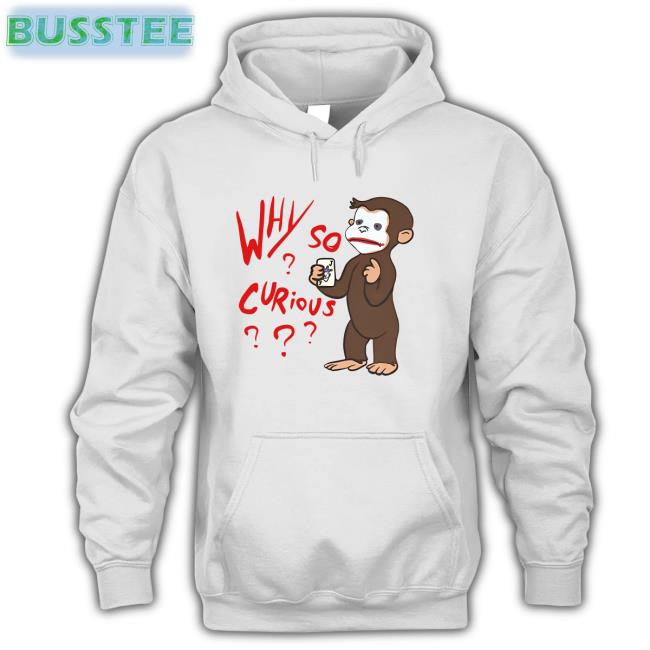Why So Curious Curious George Hoodie