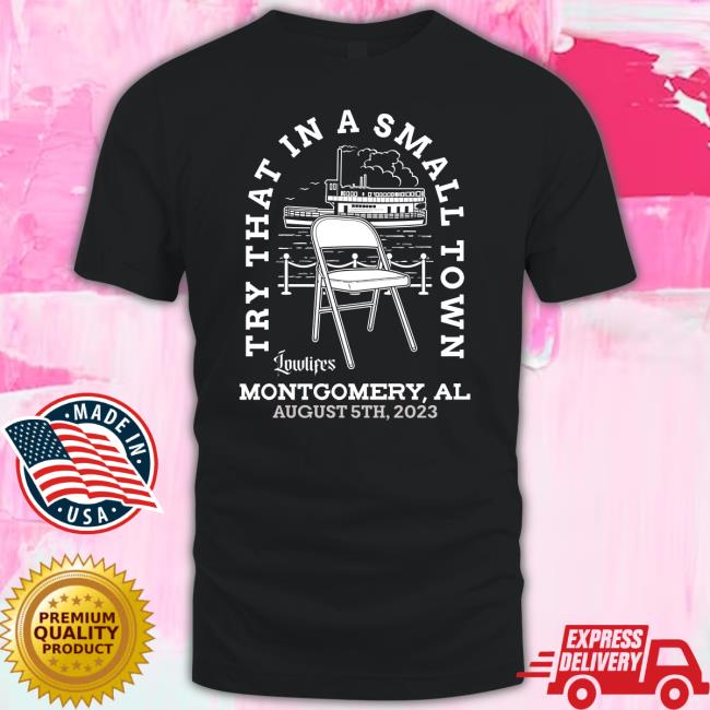 Trending Charlie Classic Try That In A Small Town Lowlifes Montgomery Al August 5Th 2023 Hoodie