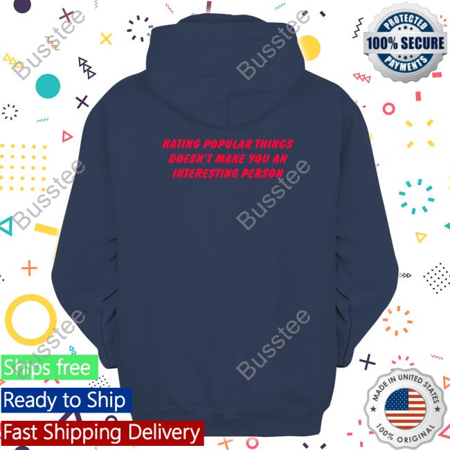 Hating Popular Things Doesn't Make You An Interesting Person Hooded Sweatshirt