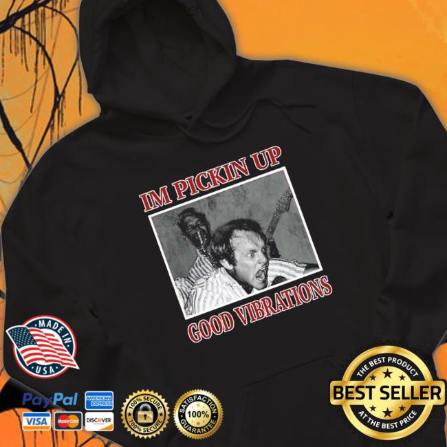 Official I’M Pickin Up Good Vibrations T-shirt